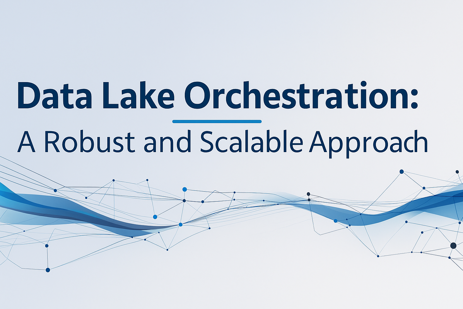 Data Lake Orchestration: A robust and scalable approach