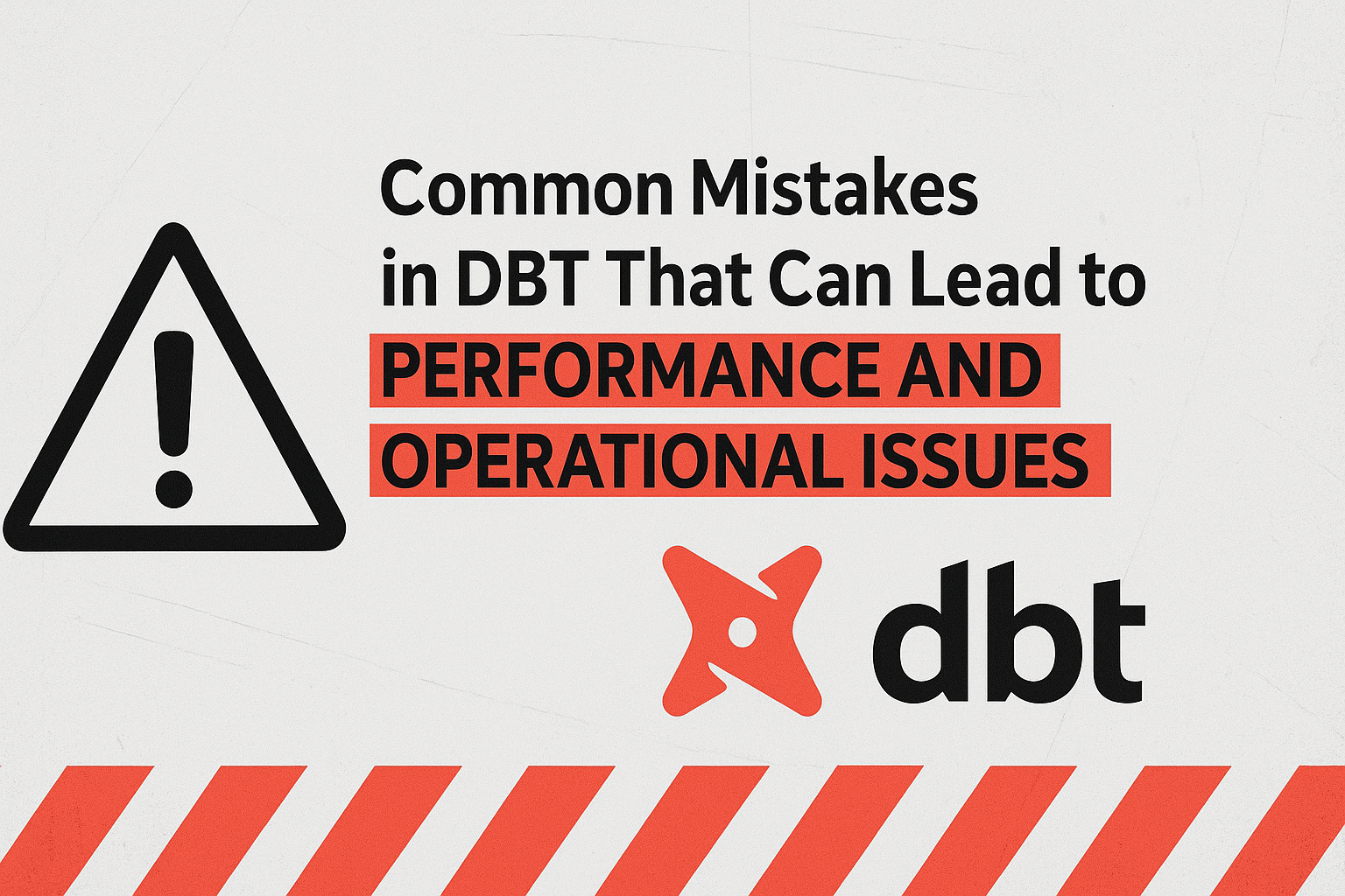 Common Mistakes in DBT That Can Lead to Performance and Operational Issues